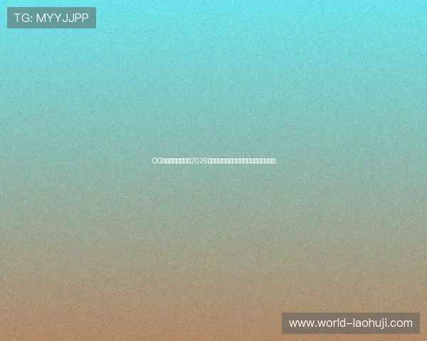 OG东方真人带你了解2026世界杯各国球队的战术特点与明星球员表现